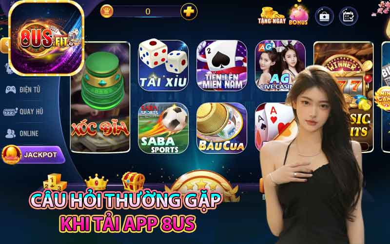 Câu hỏi thường gặp khi tải app 8US